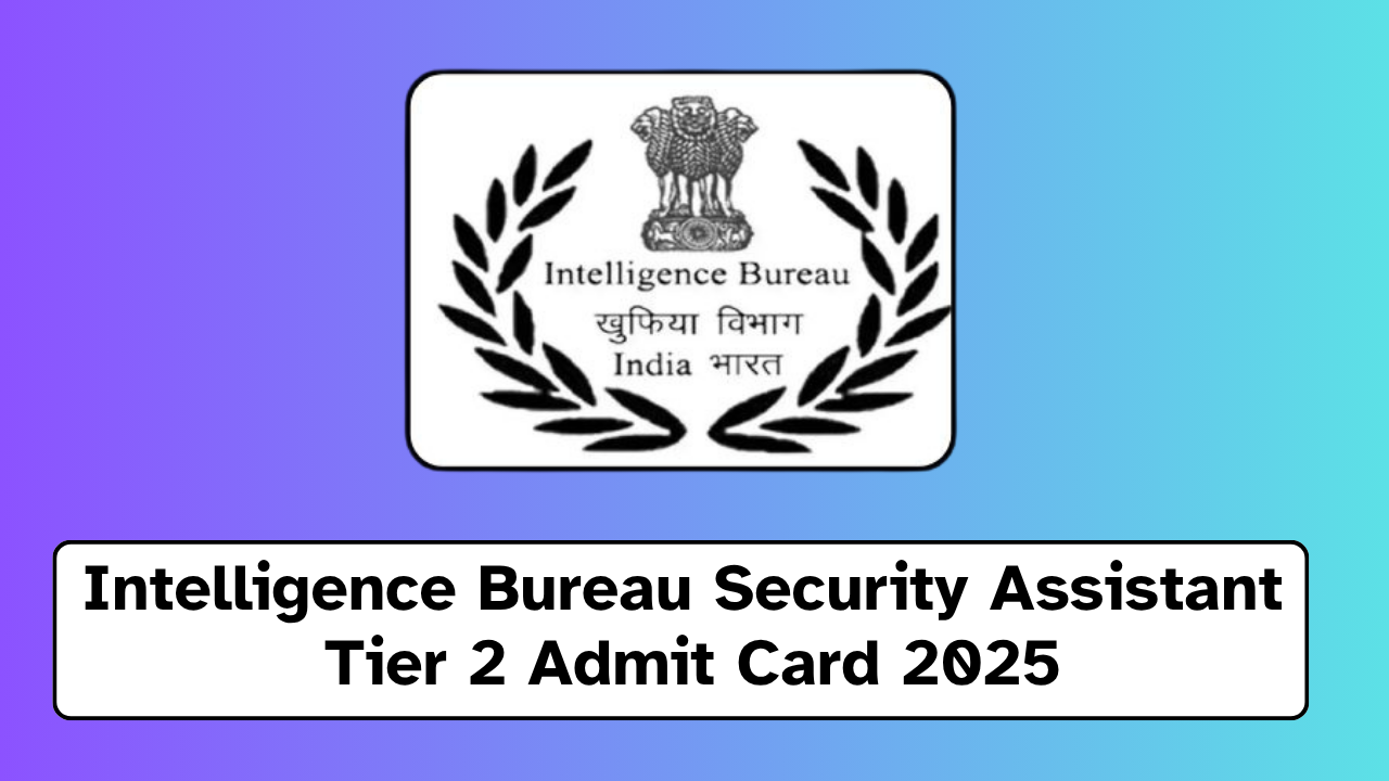 IB Security Assistant Tier 2 Admit Card 2025